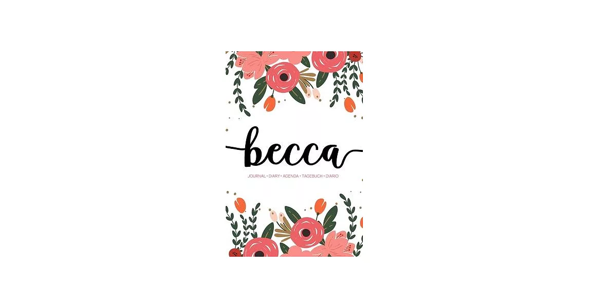 Becca: Journal - Diary - Agenda - Tagebuch - Diario: 150 pages paginas seiten pagine: Modern Florals First Name Notebook in C | 拾書所