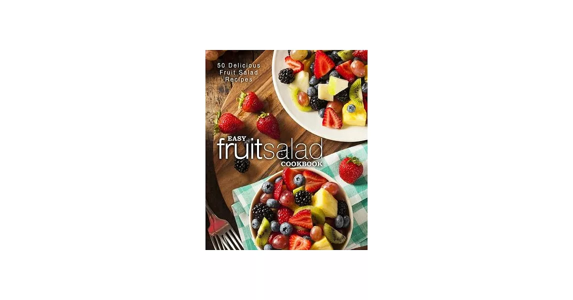 Easy Fruit Salad Cookbook: 50 Delicious Fruit Salad Recipes (2nd Edition) | 拾書所