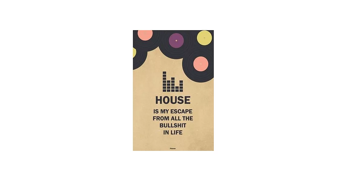 House is my Escape from all the Bullshit in Life Planner: House Vinyl Music Calendar 2020 - 6 x 9 inch 120 pages gift | 拾書所