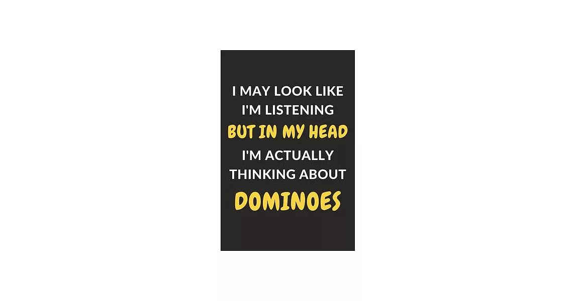 I May Look Like I’’m Listening But In My Head I’’m Actually Thinking About Dominoes: Dominoes Journal Notebook to Write Down Things, Take Notes, Record | 拾書所