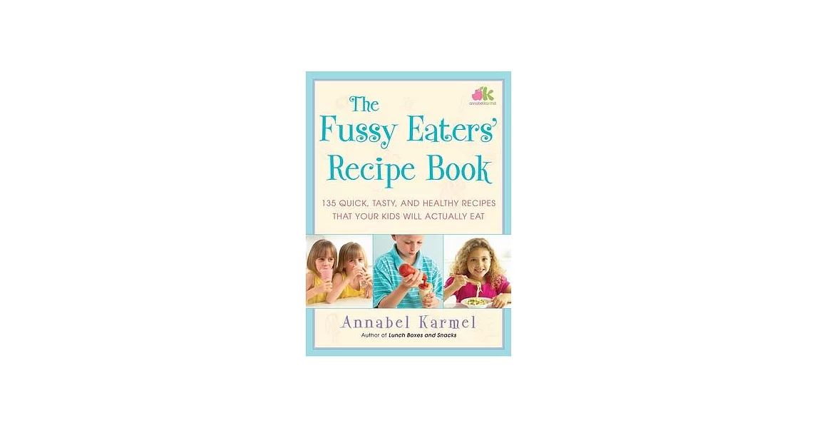 The Fussy Eaters’’ Recipe Book: 135 Quick, Tasty and Healthy Recipes That Your Kids Will Actually Eat | 拾書所