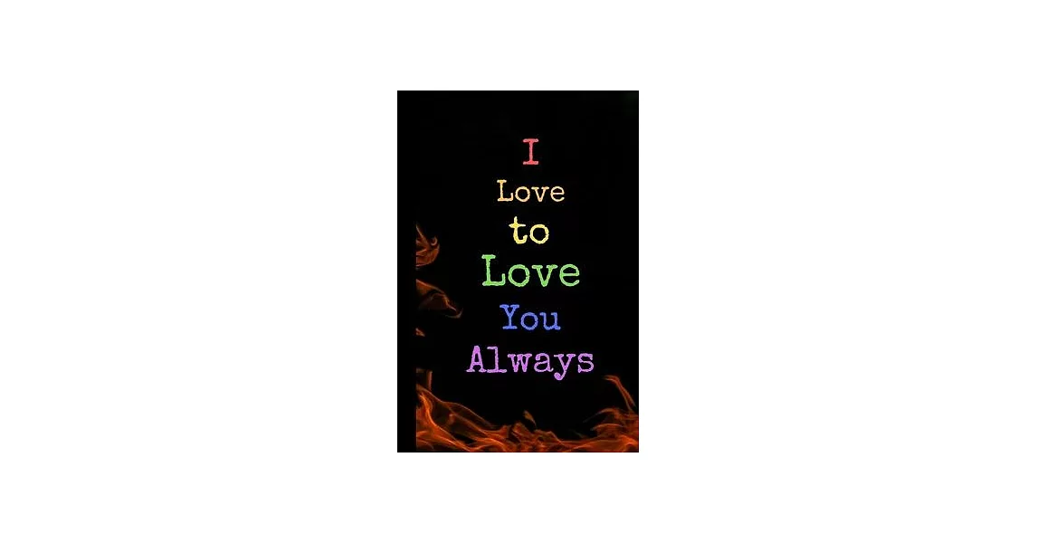 I Love to Love You Always: Black Fire Design Notebook, 100 Pages White Journal Paper, Gifts for Boys Girls Teens Women Men Him Her They Trans, Ga | 拾書所