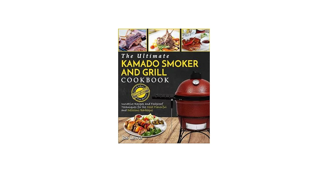 Kamado Smoker And Grill Cookbook: The Ultimate Kamado Smoker and Grill Cookbook - Innovative Recipes and Foolproof Techniques for The Most Flavorful a | 拾書所