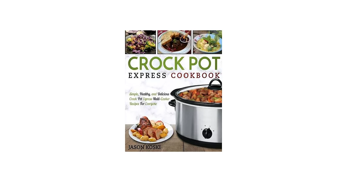 Crock Pot Express Cookbook: Simple, Healthy, and Delicious Crock Pot Express Multi- Cooker Recipes For Everyone | 拾書所