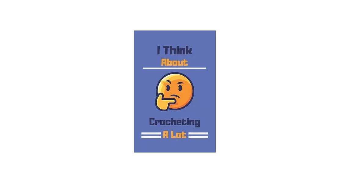 I Think About Crocheting A Lot: Crocheting Journal, crocheting gift for women, chrocheting gifts funny-120 Pages(6＂x9＂) Matte Cover Finish | 拾書所