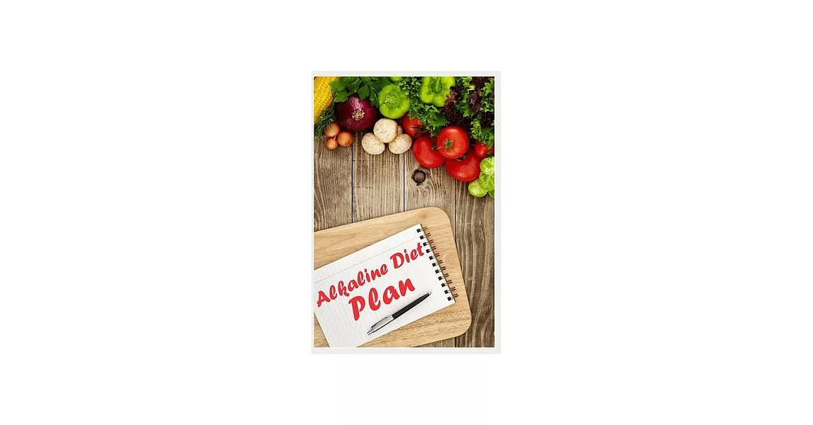 Alkaline Diet Plan: A Daily Alkaline Meal Plan, Timetable to Write Down You Alkaline Breakfast, Lunch and Dinner Dishes | 拾書所