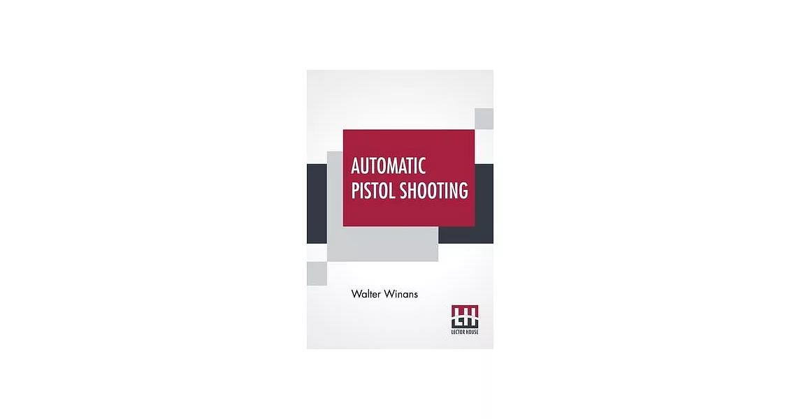 Automatic Pistol Shooting: Together With Information On Handling The Duelling Pistol And Revolver | 拾書所