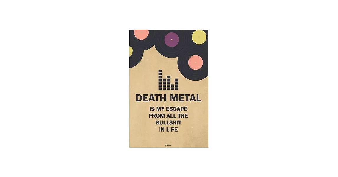Death Metal is my Escape from all the Bullshit in Life Planner: Death Metal Vinyl Music Calendar 2020 - 6 x 9 inch 120 pages gift | 拾書所