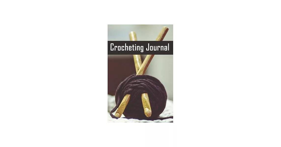 Crocheting Journal: Crocheting Journal, crocheting gift for women, chrocheting gifts funny-120 Pages(6＂x9＂) Matte Cover Finish | 拾書所