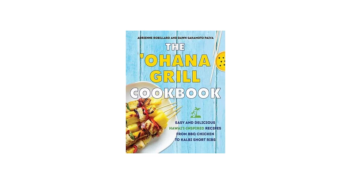 The ’’ohana Grill Cookbook: Easy and Delicious Hawai’’i-Inspired Recipes from BBQ Chicken to Kalbi Short Ribs | 拾書所