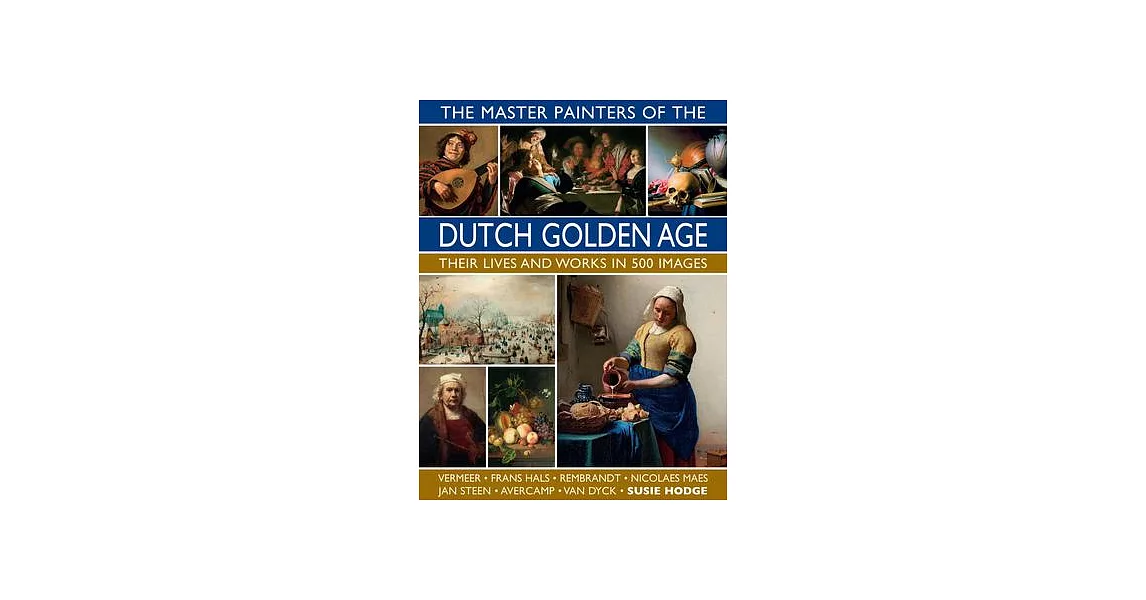 The Master Painters of the Dutch Golden Age: Their Lives and Works in 500 Images | 拾書所