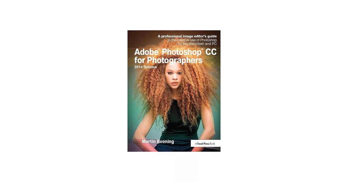 Adobe Photoshop CC for Photographers, 2014 Release: A Professional Image Editor’’s Guide to the Creative Use of Photoshop for the Macintosh and PC | 拾書所
