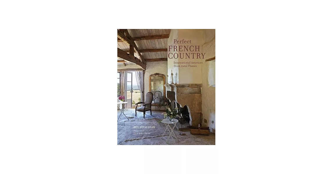 Perfect French Country: Inspirational Interiors from Rural France | 拾書所