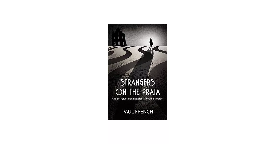 Strangers on the Praia: A Tale of Refugees and Resistance in Wartime Macao | 拾書所