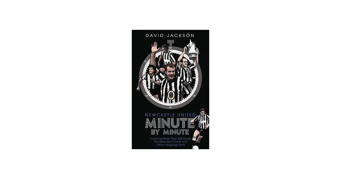 Newcastle United Minute by Minute: The Magpies’’ Most Historic Moments | 拾書所