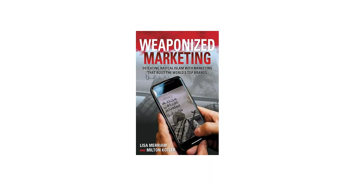 Weaponized Marketing: Defeating Radical Islam with Marketing That Built the World’’s Top Brands | 拾書所