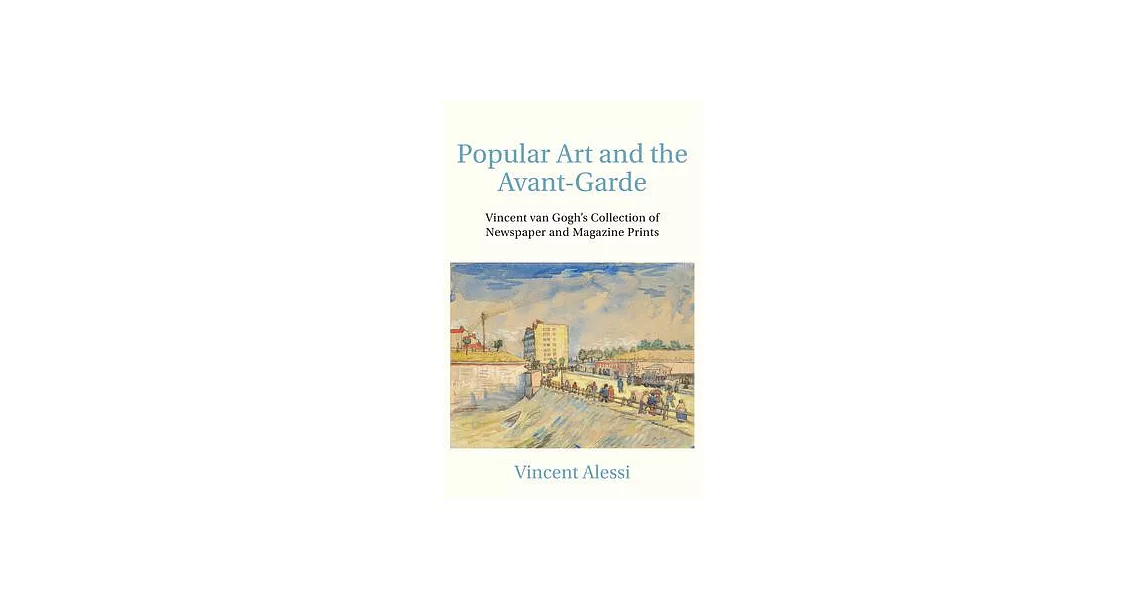 Popular Art and the Avant-Garde: Vincent Van Gogh’’s Collection of Newspaper and Magazine Prints | 拾書所