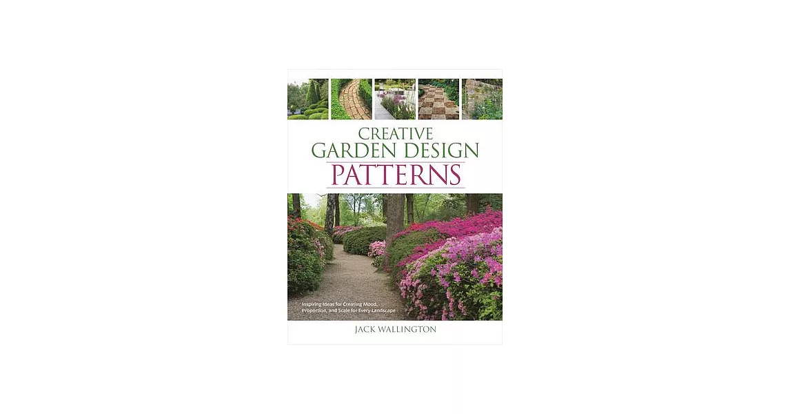 Creative Garden Design: Patterns: Inspiring Ideas for Creating Mood, Proportion, and Scale for Every Landscape | 拾書所