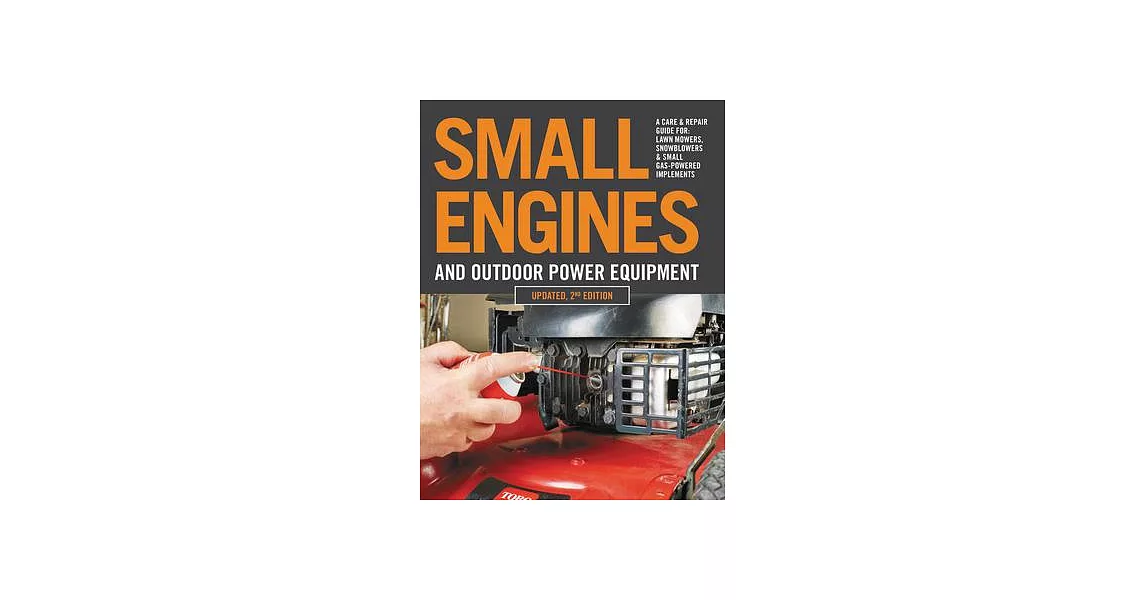 Small Engines and Outdoor Power Equipment, Updated 2nd Edition: A Care & Repair Guide For: Lawn Mowers, Snowblowers & Small Gas-Powered Imple | 拾書所