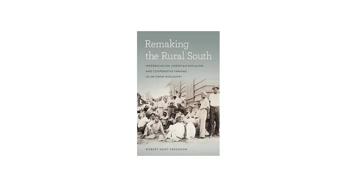 Remaking the Rural South: Interracialism, Christian Socialism, and Cooperative Farming in Jim Crow Mississippi | 拾書所