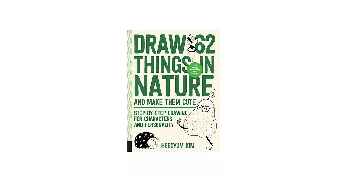 Draw 62 Things in Nature and Make Them Cute: Step-By-Step Drawing for Characters and Personality - For Artists, Cartoonists, and Doodlers | 拾書所