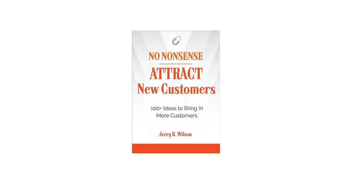 No Nonsense: Attract New Customers: 100+ Ideas to Bring in More Customers | 拾書所