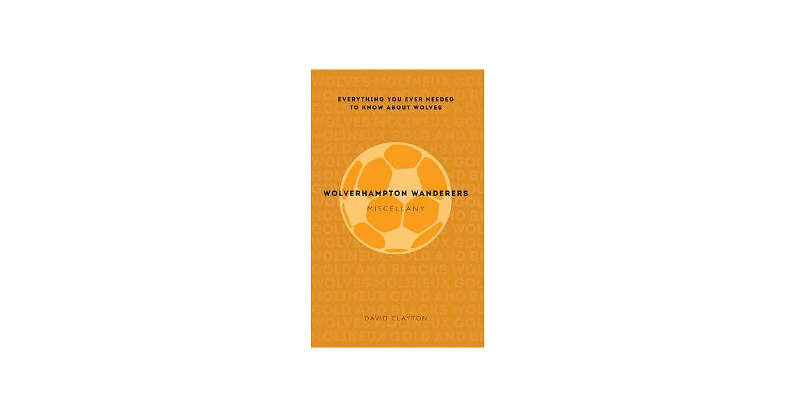 Wolverhampton Wanderers Miscellany: Everything You Ever Needed to Know about Wolves | 拾書所