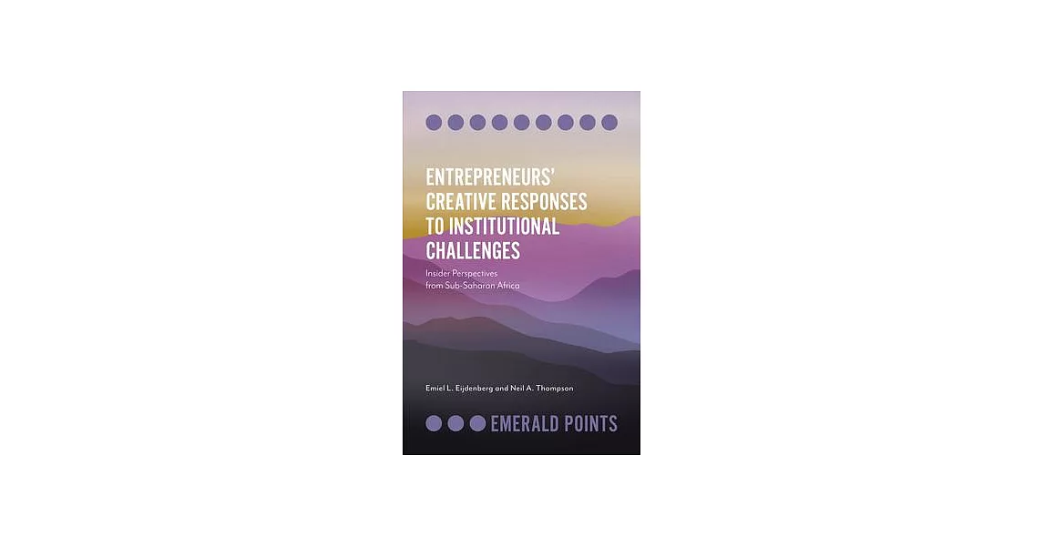 Entrepreneurs’’ Creative Responses to Institutional Challenges: Insider Perspectives from Sub-Saharan Africa | 拾書所