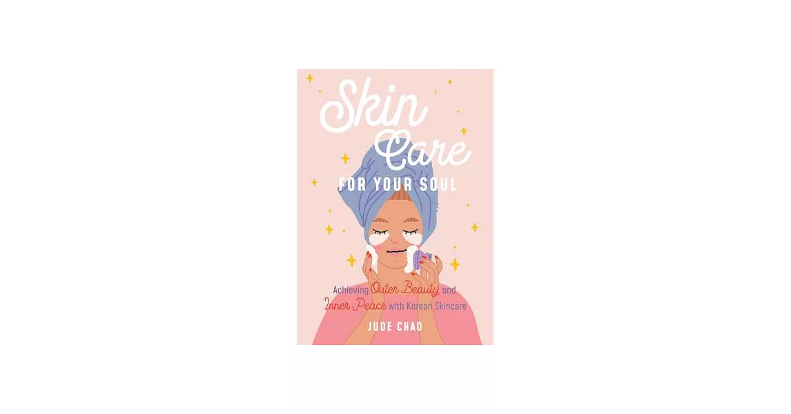 Skin Care for Your Soul: Using the Korean Skin Care Routine for Self Care and Inner Peace | 拾書所