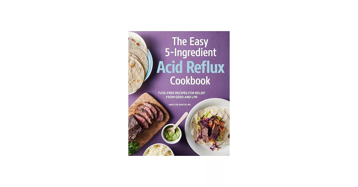 The Easy 5-Ingredient Acid Reflux Cookbook: Fuss-Free Recipes for Relief from Gerd and Lpr | 拾書所