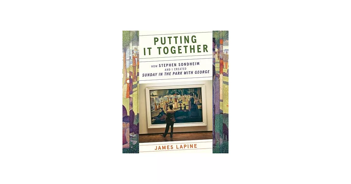 Putting It Together: The Making of Sondheim and Lapine’’s Musical Sunday in the Park with George | 拾書所