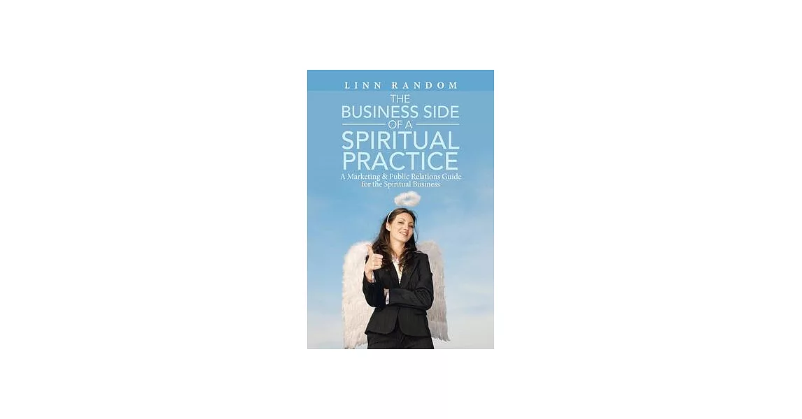 The Business Side of a Spiritual Practice: A Marketing & Public Relations Guide for the Spiritual Business | 拾書所