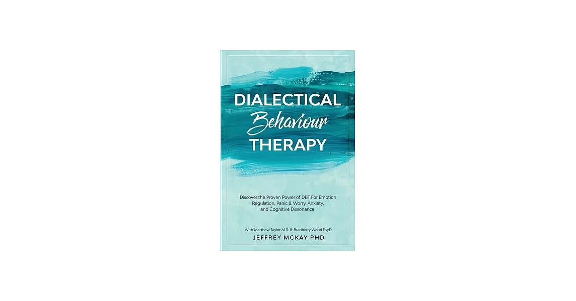 Dialectical Behaviour Therapy: Discover the Proven Power of DBT For Emotion Regulation, Panic & Worry, Anxiety, and Cognitive Dissonance: With Matthe | 拾書所