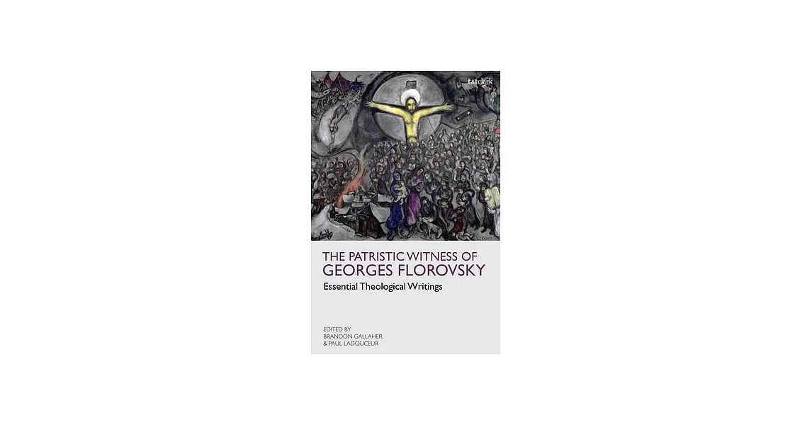 The Patristic Witness of Georges Florovsky: Essential Theological Writings | 拾書所