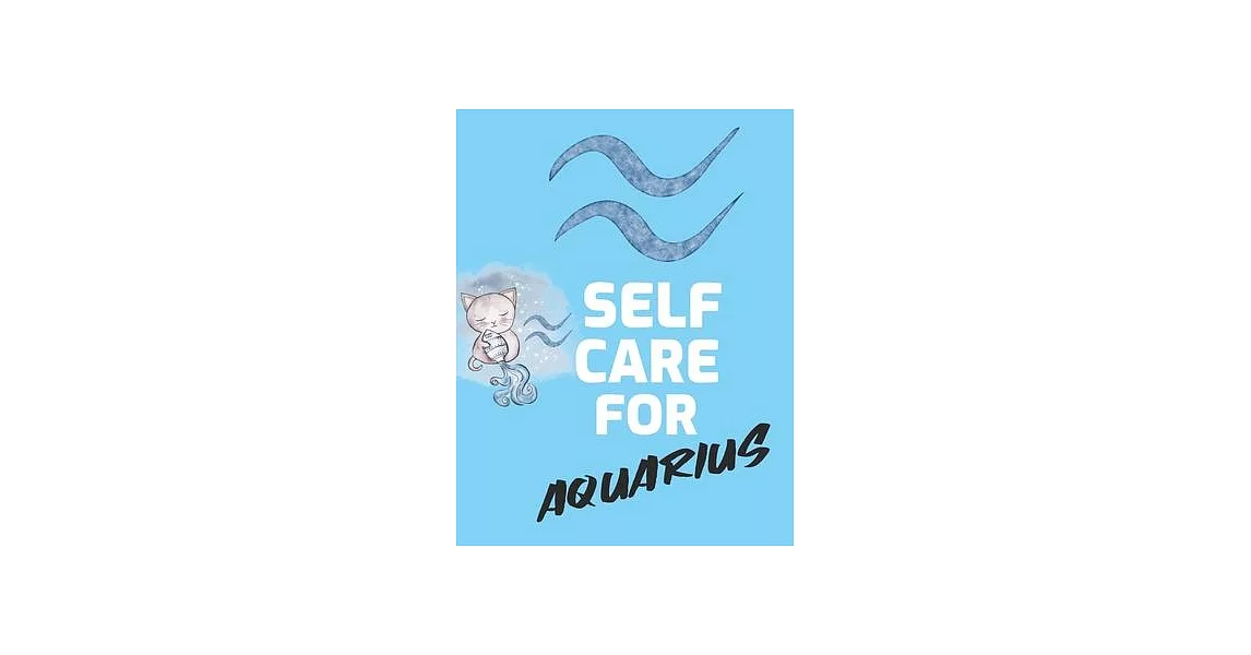 Self Care For Aquarius: For Adults - For Autism Moms - For Nurses - Moms - Teachers - Teens - Women - With Prompts - Day and Night - Self Love | 拾書所