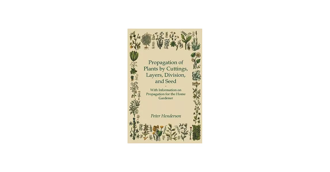 Propagation of Plants by Cuttings, Layers, Division, and Seed - With Information on Propagation for the Home Gardener | 拾書所