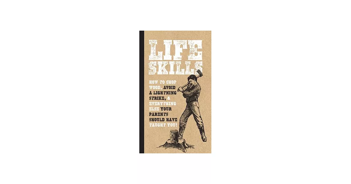 Life Skills: How to Chop Wood, Avoid a Lightning Strike, and Everything Else Your Parents Should Have Taught You! | 拾書所