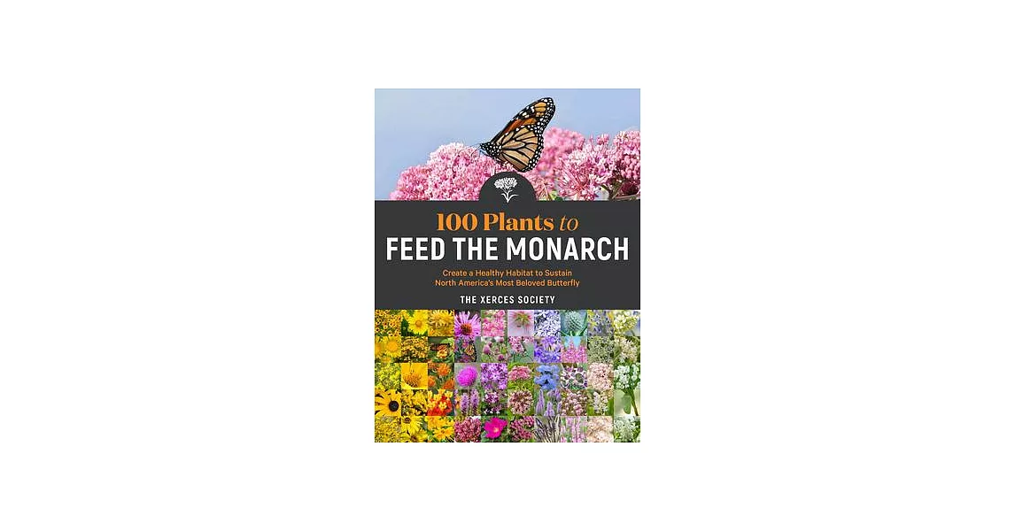 100 Plants to Feed the Monarch: Create a Healthy Habitat to Sustain North America’’s Most Beloved Butterfly | 拾書所