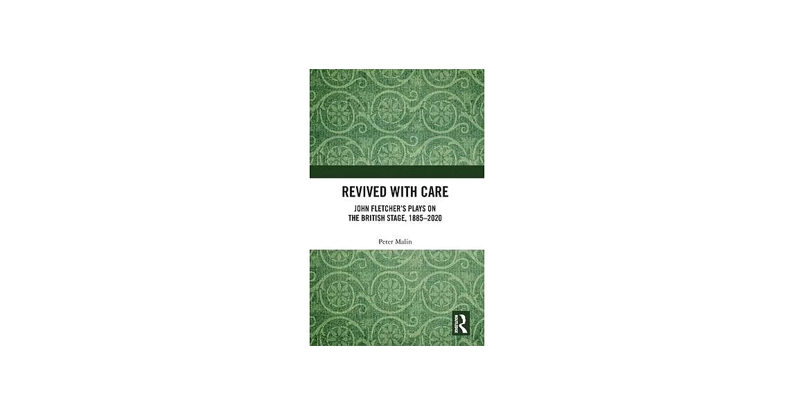 Revived with Care: John Fletcher’’s Plays on the British Stage, 1885-2020 | 拾書所