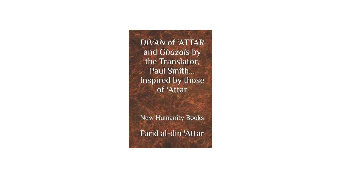 DIVAN of ’’ATTAR and ghazals by the Translator, Paul Smith Inspired by those of ’’Attar: new Humanity Books | 拾書所