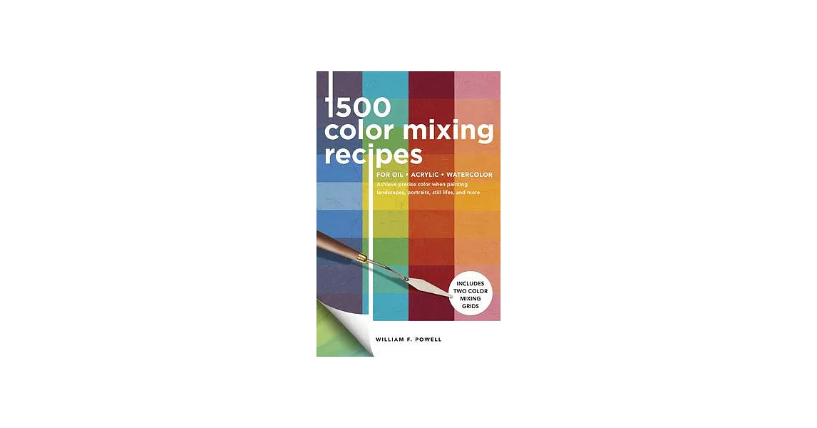 1,500 Color Mixing Recipes for Oil, Acrylic & Watercolor: Achieve Precise Color When Painting Landscapes, Portraits, Still Lifes, and More | 拾書所