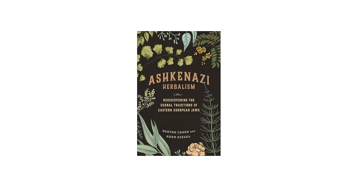 Ashkenazi Herbalism: Rediscovering the Herbal Traditions of Eastern European Jews | 拾書所