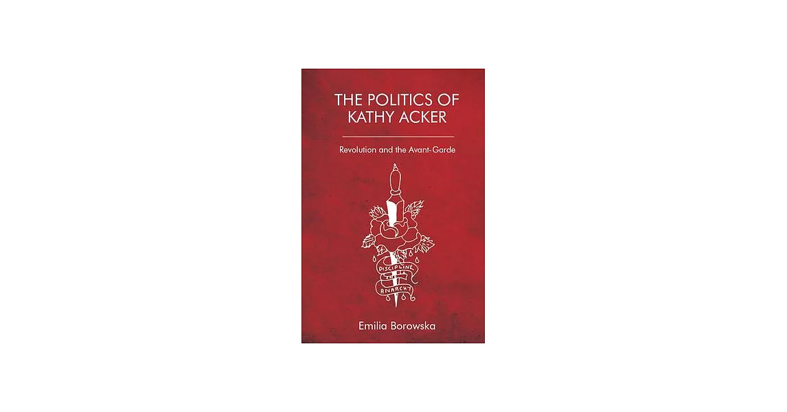 The Politics of Kathy Acker: Revolution and the Avant-Garde | 拾書所