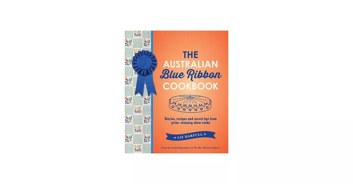 The Australian Blue Ribbon Cookbook: Stories, Recipes and Secret Tips from Prize-Winning Show Cooks | 拾書所