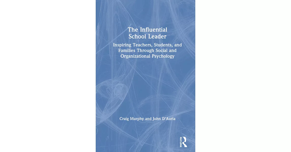The Influential School Leader: Inspiring Teachers, Students, and Families Through Social and Organizational Psychology | 拾書所