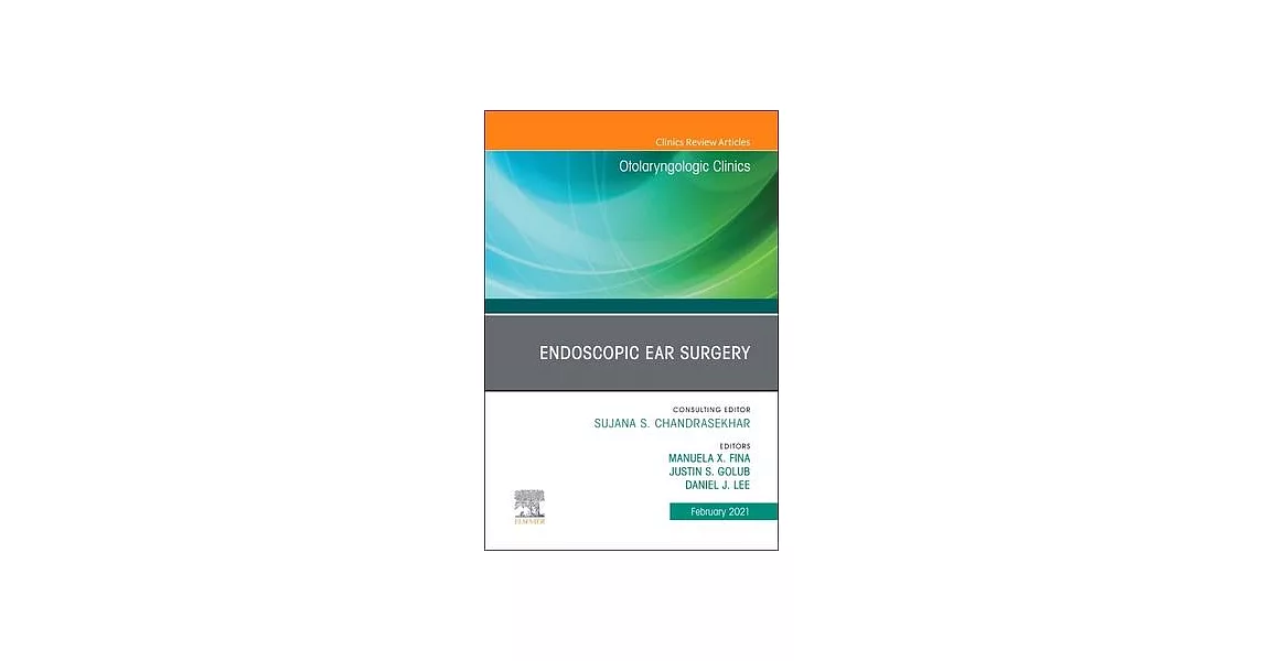 Endoscopic Ear Surgery, an Issue of Otolaryngologic Clinics of North America, Volume 54-1 | 拾書所