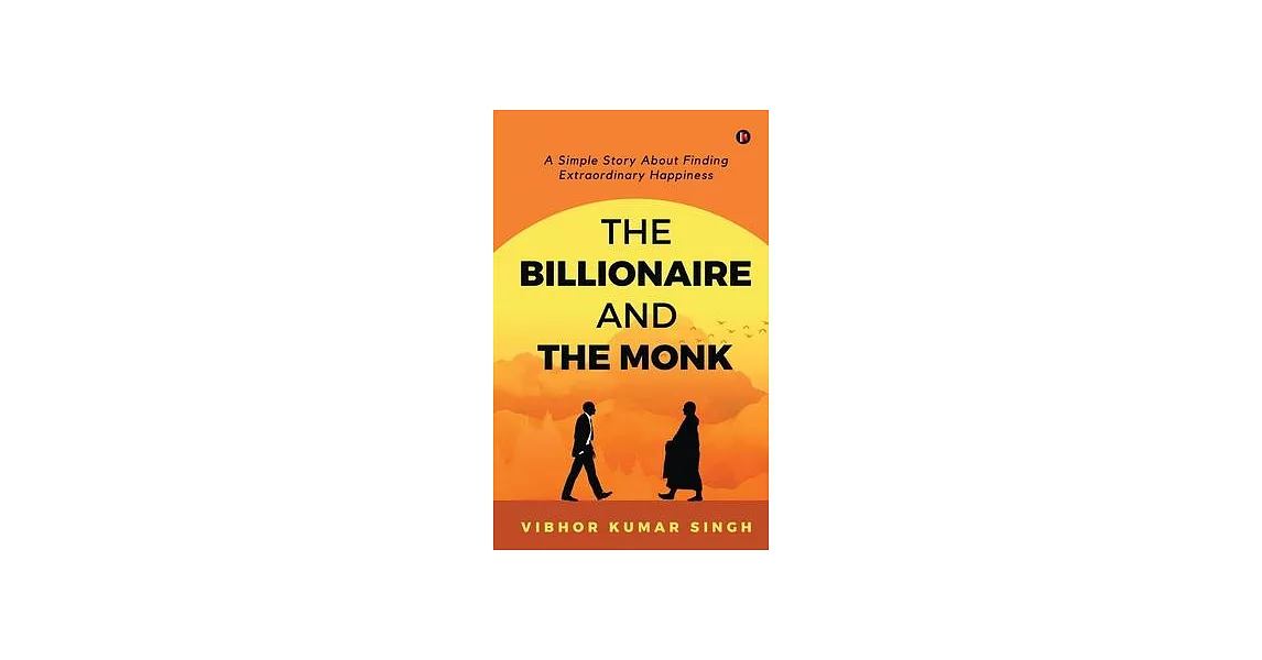 The Billionaire and the Monk: A Simple Story About Finding Extraordinary Happiness | 拾書所