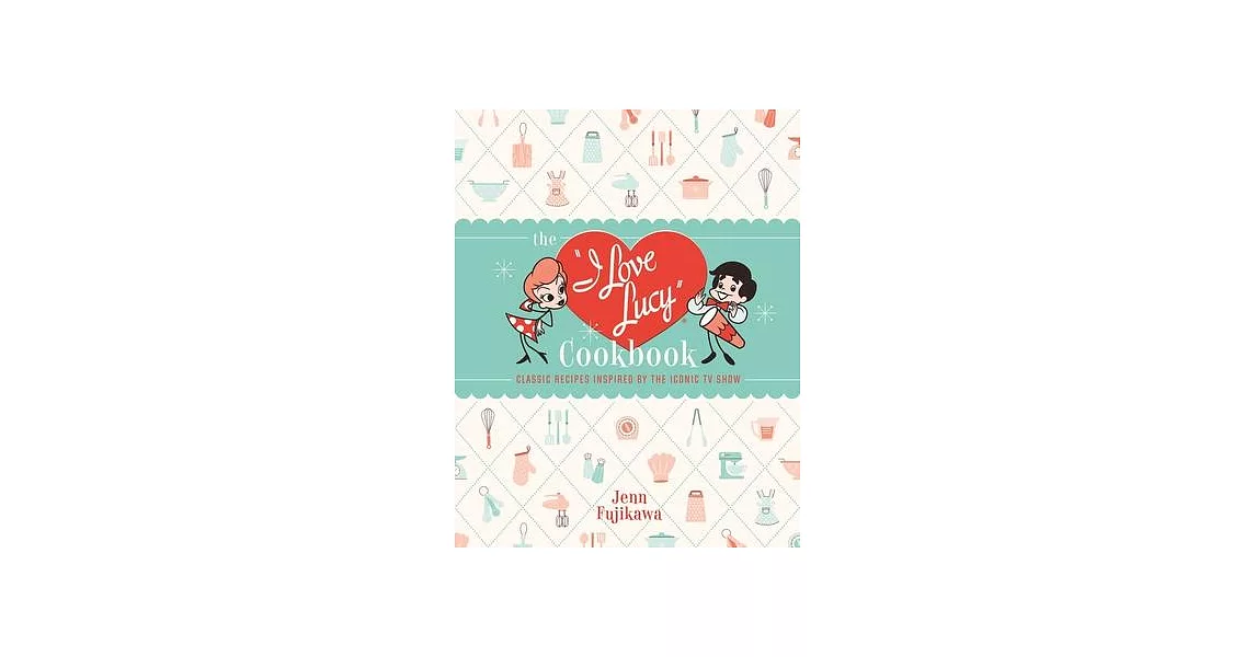 The I Love Lucy Cookbook: Classic Recipes Inspired by the Iconic TV Show | 拾書所