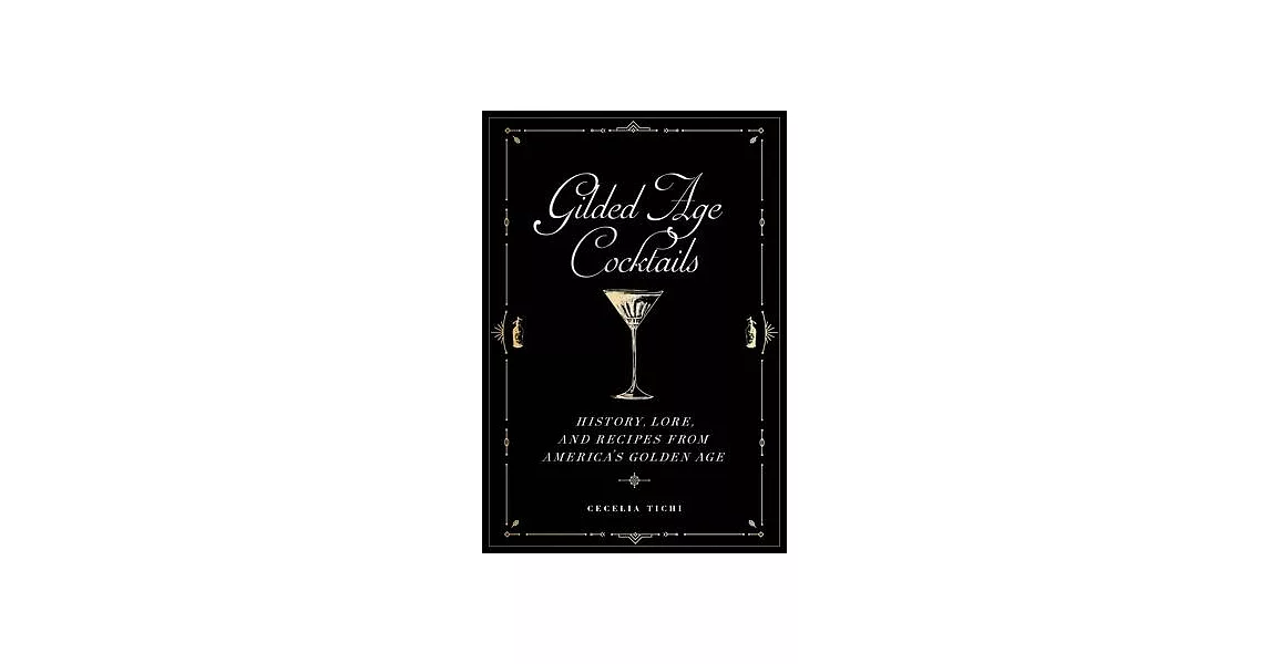 Gilded Age Cocktails: History, Lore, and Recipes from America’’s Golden Age | 拾書所