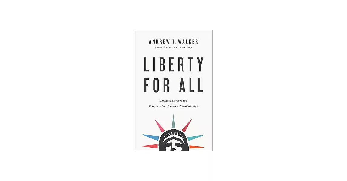 Liberty for All: Defending Everyone’’s Religious Freedom in a Pluralistic Age | 拾書所